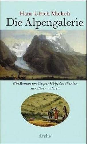 9783716023402: Die Alpengalerie (Ein Roman Um Caspar Wolf, Den Pionier Der Alpenmalerei)