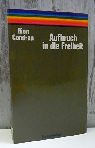 Aufbruch in die Freiheit. Philosophische und politische Gedanken zum Zeitgeschehen - Condrau, Gion