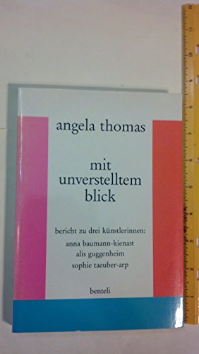 Stock image for Mit unverstelltem Blick: Bericht zu drei Ku?nstlerinnen, Anna Baumann-Kienast, Alis Guggenheim, Sophie Taeuber-Arp (German Edition) for sale by SecondSale