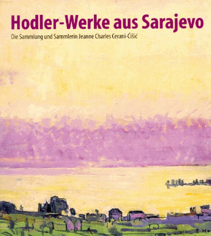 Hodler-Werke aus Sarajevo: Die Sammlung und Sammlerin Jeanne Charles Cerani-CÌisÌŒicÌ (German Edition) (9783716511619) by Hodler, Ferdinand