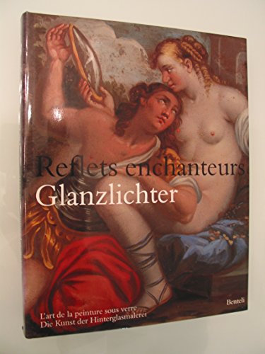 Glanzlichter / Reflets enchanteurs. Die Kunst der Hinterglasmalerei. L'art de la peinture sous ve...