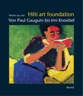 Werke aus der Hilti Art Foundation. Von Paul Gauguin bis Imi Knoebel ; eine Ausstellung im Kunstmuseum Liechtenstein ; [18 Februar bis 22. Mai 2005. - Unknown Author