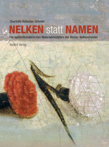 Stock image for Nelken statt Namen: Die sptmittelalterlichen Malerwerksttten der Berner Nelkenmeister for sale by Homeless Books