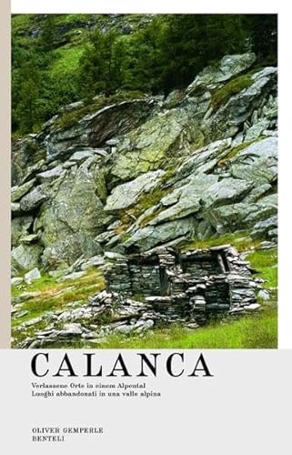 Calanca. Verlassene Orte in einem Alpental / Luoghi abbandonati in una valle alpina - Gemperle, Oliver; Rottmann, Markus