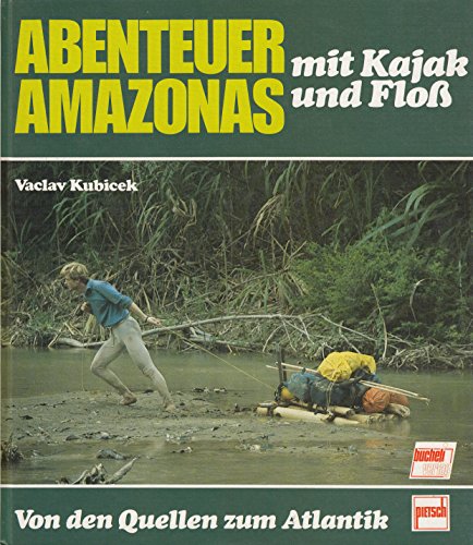 Abenteuer Amazonas ; mit Kajak und Floss ; von den Quellen zum Atlantik - Kubicek, Vaclav