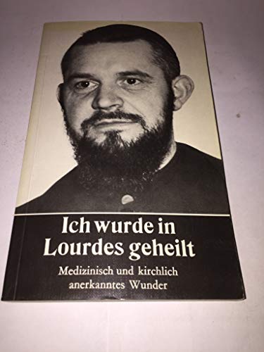 Beispielbild fr Ich wurde in Lourdes geheilt: Medizinisch und kirchlich anerkanntes Wunder zum Verkauf von Versandantiquariat Felix Mcke