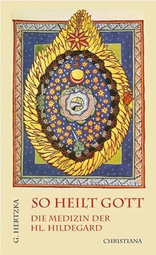 So heilt Gott : die Medizin der hl. Hildegard von Bingen als neues Naturheilverfahren ; mit einer...