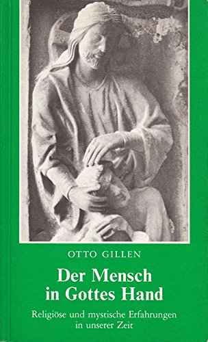 Der Mensch in Gottes Hand: Religiöse und mystische Erfahrungen unserer Zeit - Otto, Gillen,