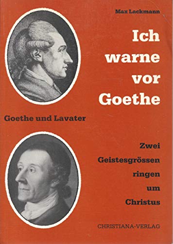 9783717108627: Ich warne vor Goethe - Goethe und Lavater zwei Geistesgrssen ringen um Christus