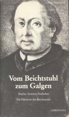 Imagen de archivo de Vom Beichtstuhl zum Galgen: Kaplan Andreas Faulhaber aus Glatz. Ein Mrtyrer des Beichtstuhls a la venta por medimops