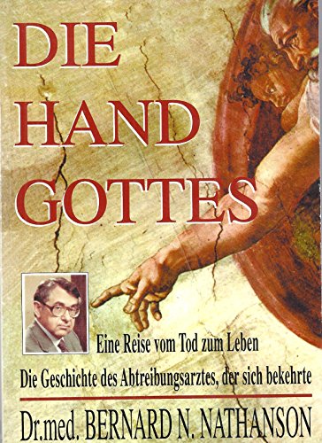 Die Hand Gottes - Eine Reise vom Tod zum Leben: Die Geschichte des Abtreibungsarztes, der sich bekehrte - Nathanson Bernard N