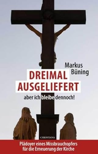 Beispielbild fr Dreimal ausgeliefert, aber ich bleibe dennoch!: Pldoyer eines Missbrauchsopfers fr die Erneuerung der Kirche zum Verkauf von medimops