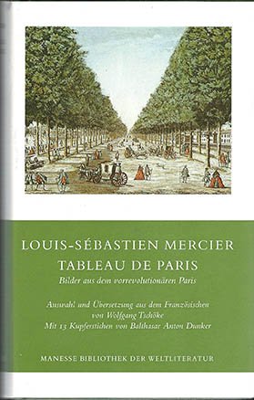 Tableau de Paris. Bilder aus dem vorrevolutionären Paris. Auswahl, Übersetzung aus dem Französischen und Nachwort von Wolfgang Tschöke. (= Manesse Bibliothek der Weltliteratur). - Mercier, Louis.Sébastien.