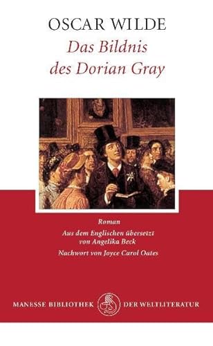 Das Bildnis des Dorian Gray. Roman. Aus dem Englischen von Angelika Beck. Nachwort Joyce Carol Oates. (= Manesse Bibliothek der Weltliteratur ) - Wilde, Oscar