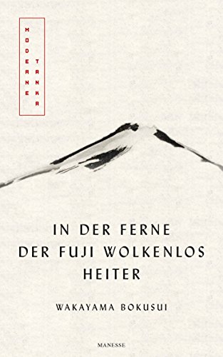 9783717524526: In der Ferne der Fuji wolkenlos heiter: Moderne Tanka. Mit fnf meisterhaften Kalligrafien des Autors - bersetzt von Eduard Klopfenstein