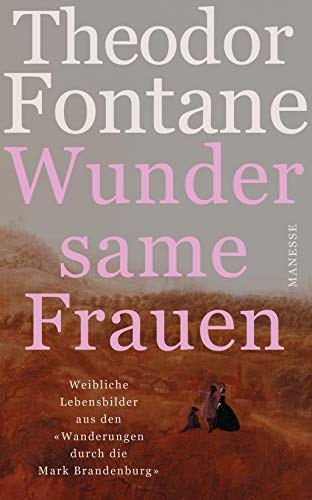 Wundersame Frauen: Weibliche Lebensbilder aus den «Wanderungen durch die Mark Brandenburg» - Theodor Fontane