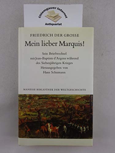 Beispielbild fr Mein lieber Marquis ! Friedrich der Grosse : Sein Briefwechsel mit Jean-Baptiste d`Argens whrend des Siebenjhrigen Krieges. Ausgewhlt, kommentiert und mit einer Einfhrung versehen von Hans Schumann / Manesse Bibliothek der Weltgeschichte. zum Verkauf von Antiquariat KAMAS