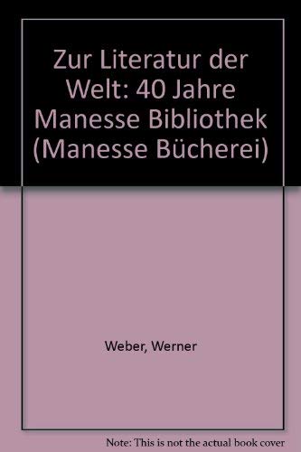 Zur Literatur der Welt: 40 Jahre Manesse Bibliothek (Manesse BuÌˆcherei) (German Edition) (9783717580508) by Weber, Werner