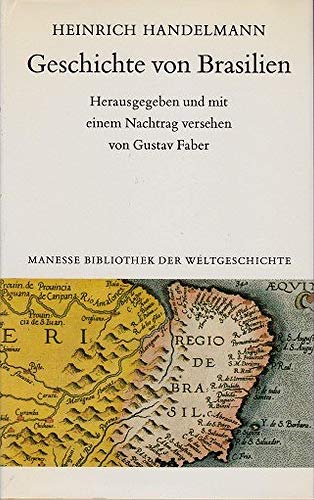 Geschichte von Brasilien. Hrsg. u. mit e. Nachtr. vers. von Gustav Faber / Manesse Bibliothek der Weltgeschichte - Handelmann, Heinrich