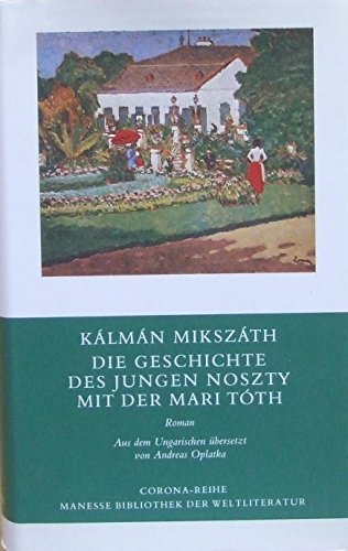 Die Geschichte des jungen Noszty mit der Mari Tóth : Roman / Kálmán Mikszáth. Aus d. Ungar. übers...