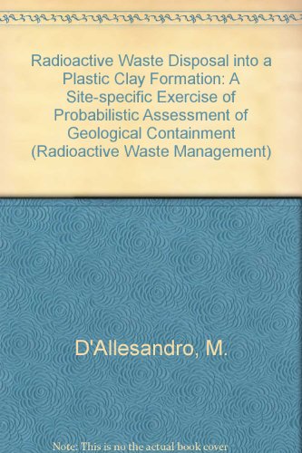 Imagen de archivo de Radioactive Waste Disposal Into a Plastic Clay Formation: A Site-Specific Exercise of Probabilistic Assessment of Geological Containment (Radioactive Waste Management Series) a la venta por Bookmonger.Ltd