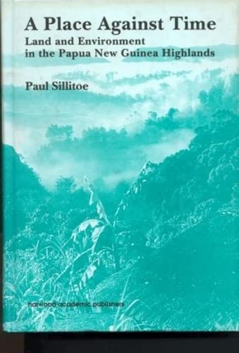 A Place Against Time: Land and Environment in the Papua New Guinea Highlands (Studies in Environmental Anthropology) (9783718659258) by Sillitoe, Paul