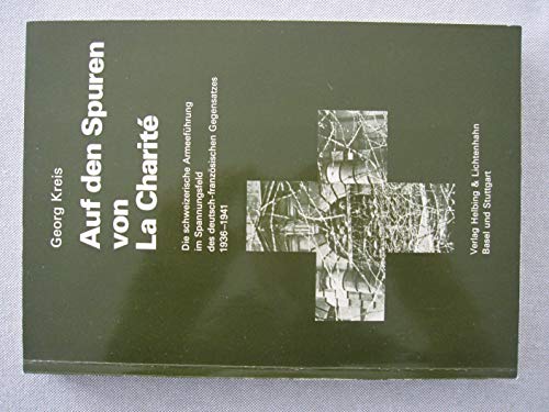 Auf den Spuren von La ChariteÌ: Die schweizerische ArmeefuÌˆhrung im Spannungsfeld des deutsch-franzoÌˆsischen Gegensatzes, 1936-1941 (German Edition) (9783719006877) by Kreis, Georg