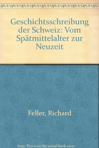 Geschichtsschreibung Der Schweiz: Vom Spatmittelalter Zur Neuzeit Band I and II