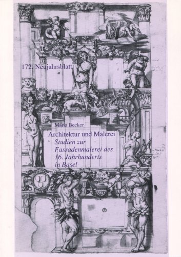 Architektur und Malerei. Studien der Fassadenmalerei des 16. Jahrhunderts in Basel. 172. Neujahrs...