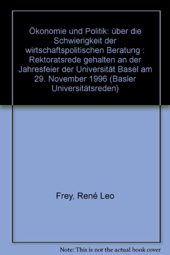 OÌˆkonomie und Politik: UÌˆber die Schwierigkeit der wirtschaftspolitischen Beratung : Rektoratsrede gehalten an der Jahresfeier der UniversitaÌˆt Basel ... (Basler UniversitaÌˆtsreden) (German Edition) (9783719015596) by ReneÌ Leo Frey