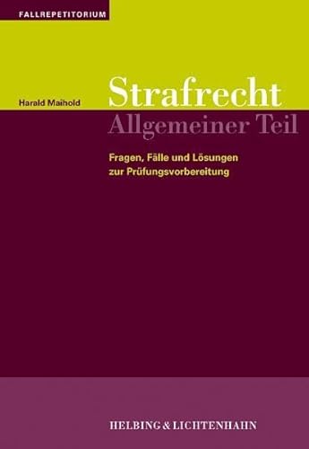 Strafrecht Allgemeiner Teil: Fragen, Fälle und Lösungen zur Prüfungsvorbereitung (Fallrepetitorien) - Maihold, Harald