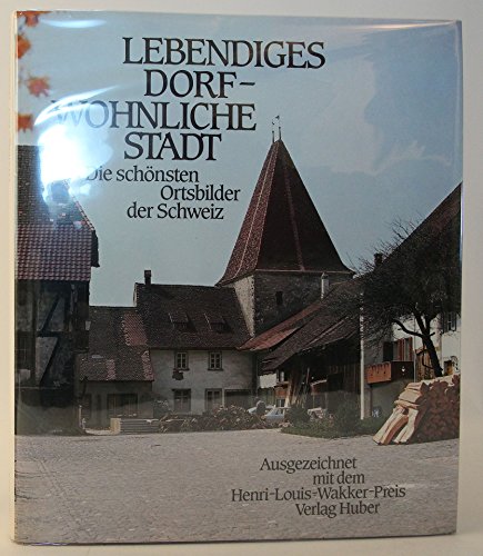 Lebendiges Dorf - Wohnliche Stadt. Die schönsten Ortsbilder der Schweiz. Ausgezeichnet mit dem Henri-Louis-Wakker-Preis des Schweizer Heimatschutzes - Badilatti, Marco