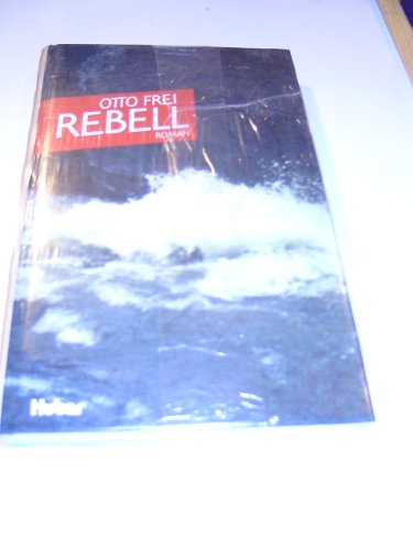 Rebell: Roman - Frei, Otto