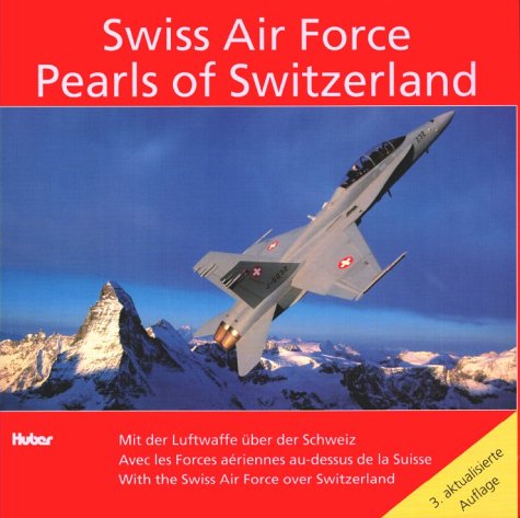 9783719311308: Swiss Air Force: Pearls of Switzerland : mit der Luftwaffe uber der Schweiz = avec les Forces aeriennes au-dessus de la Suisse = with the Swiss Air Force over Switzerland