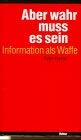 Aber wahr muß es sein : Information als Waffe