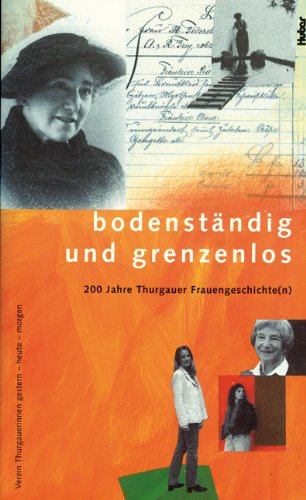 Beispielbild fr Bodenstndig und grenzenlos : 200 Jahre Thurgauer Frauengeschichte(n). Hrsg. vom Verein "Thurgauerinnen Gestern - Heute - Morgen". zum Verkauf von Homburger & Hepp