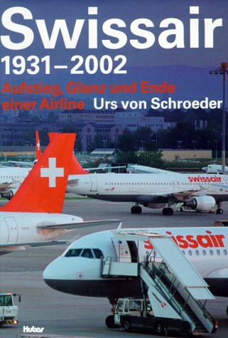 Swissair 1931-2002: Aufstieg, Glanz und Ende einer Airline Schroeder, Urs von - Schroeder, Urs Von