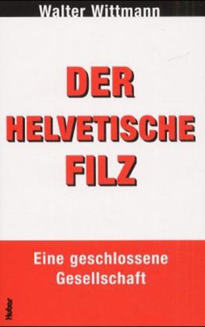 Stock image for Der helvetische Filz. Eine geschlossene Gesellschaft. for sale by BuchZeichen-Versandhandel