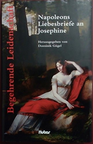 Begehrende Leidenschaft - Napoleons Briefe an Josephine ne - Gügel, Dominik