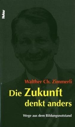 Beispielbild fr Die Zukunft denkt anders: Wege aus dem Bildungsnotstand Zimmerli, Walther Ch zum Verkauf von online-buch-de