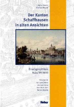 Beispielbild fr Der Kanton Schaffhausen in alten Ansichten : Druckgrafiken ; 1544 bis 1900. zum Verkauf von Buchparadies Rahel-Medea Ruoss