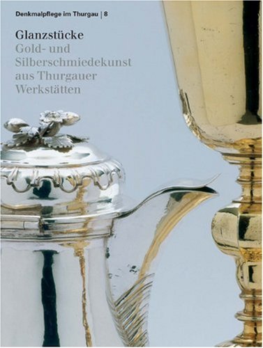 Stock image for Glanzstcke : Gold- und Silberschmiedekunst aus Thurgauer Werksttten. Hrsg. vom Amt fr Denkmalpflege des Kantons Thurgau. [Red.: Peter Erni. Die Autorinnen und Autoren dieses Bd. Walter R. C. Abegglen .] / Denkmalpflege im Thurgau ; 8 for sale by Homburger & Hepp