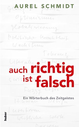 Auch richtig ist falsch: Ein Wörterbuch des Zeitgeistes - Aurel Schmidt