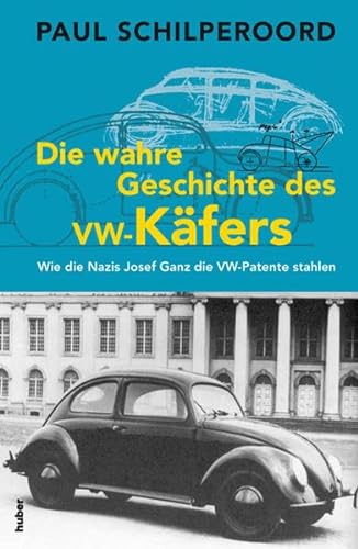 Die wahre Geschichte des VW-Käfers: Wie die Nazis Josef Ganz die VW-Patente stahlen Paul Schilperoord - Unknown Author