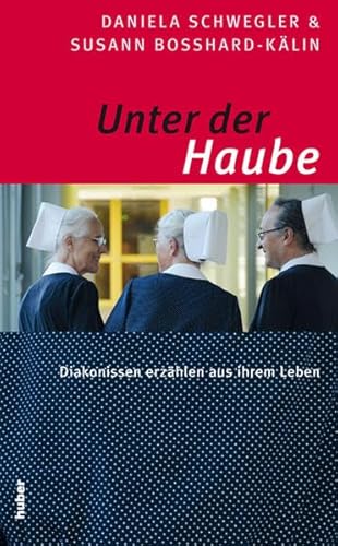 Beispielbild fr Unter der Haube: Diakonissen erzhlen aus ihrem Leben zum Verkauf von medimops