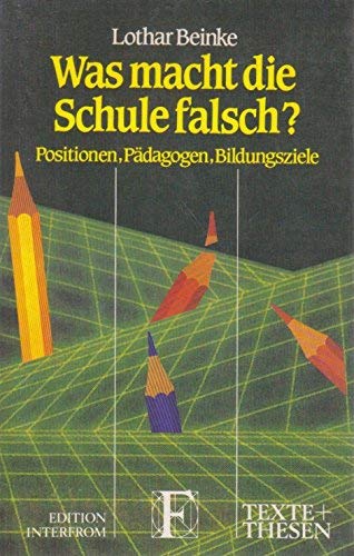 Was macht die Schule falsch?: Position, PaÌˆdagogen, Bildungsziele (Texte + Thesen) (German Edition) (9783720152365) by Beinke, Lothar