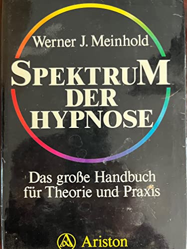 Spektrum der Hypnose : d. grosse Handbuch für Theorie u. Praxis. Werner J. Meinhold