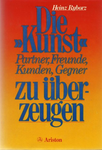 9783720512091: Die Kunst zu berzeugen. Partner, Freunde, Kunden, Gegner