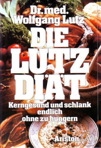 Die Lutz Diät kerngesund und schlank endlich ohne zu hungern - Lutz, Wolfgang, Dr.med.
