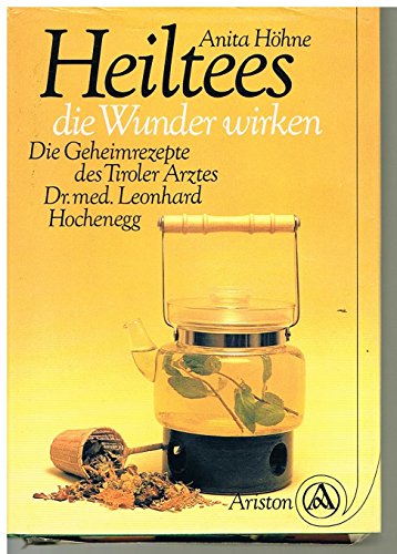 Heiltees, die Wunder wirken. Die Geheimrezepte des Tiroler Arztes Dr. med. Leonhard Hochenegg.